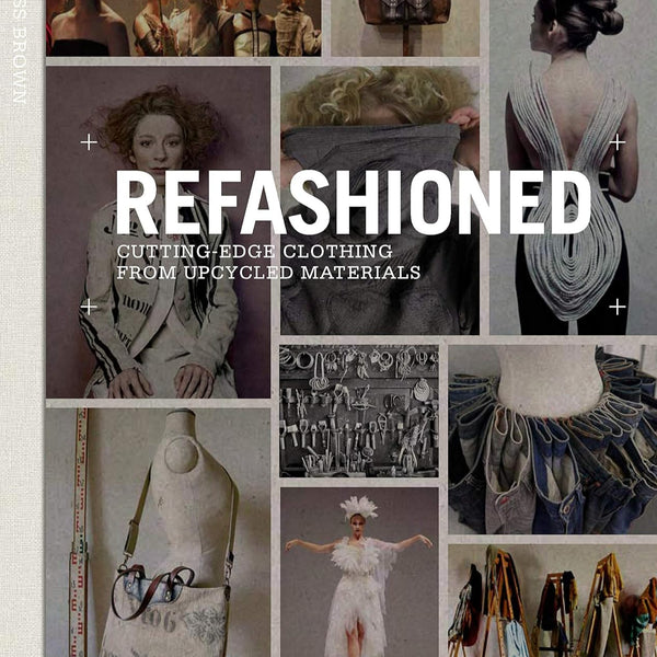 ReFashioned: Cutting Edge Clothing from Upcycled Materials by Sass Brown